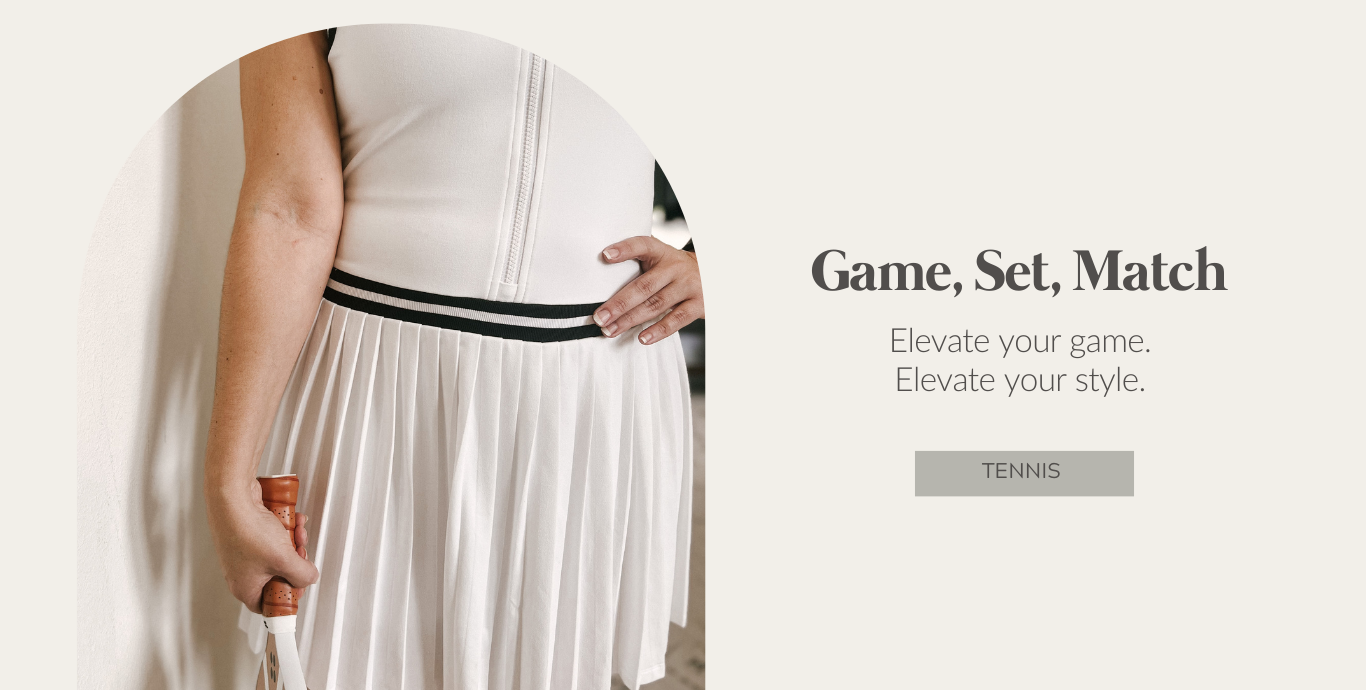 Game, Set, Match. Elevate your game. Elevate your style.