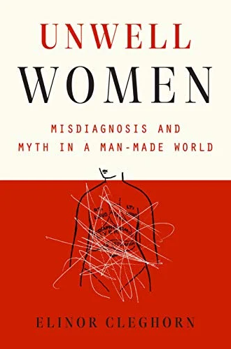 UNWELL WOMEN: Misdiagnosis and Myth in a Man-Made World